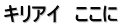 キリアイ　ここに
